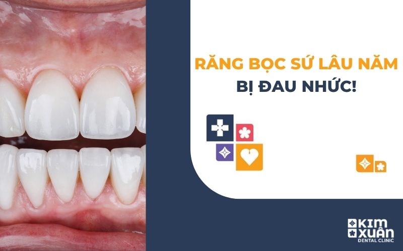 Bọc Răng Sứ Lâu Năm Bị Đau Nhức