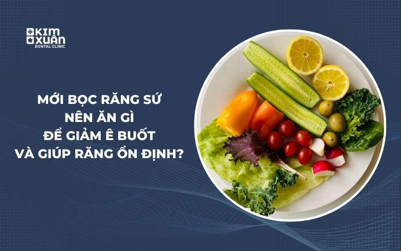 Mới Bọc Răng Sứ Nên Ăn Gì Để Giảm Ê Buốt