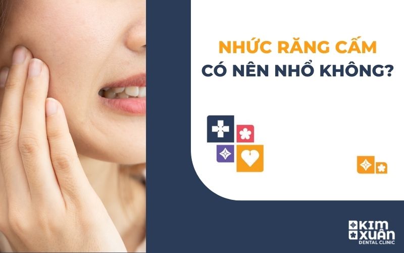Nhức Răng Cấm Có Nên Nhổ Không