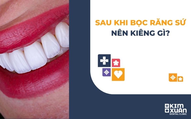 Sau Khi Bọc Răng Sứ Nên Kiêng Gì